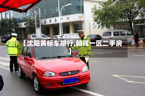 【沈阳黄标车限行,朝晖一区二手房】