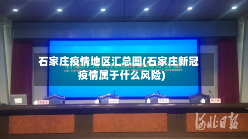石家庄疫情地区汇总图(石家庄新冠疫情属于什么风险)