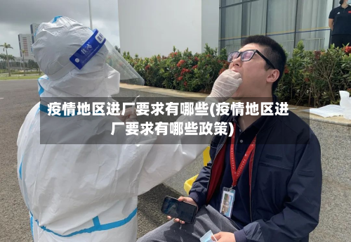 疫情地区进厂要求有哪些(疫情地区进厂要求有哪些政策)