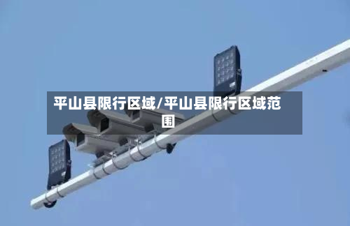 平山县限行区域/平山县限行区域范围-第3张图片