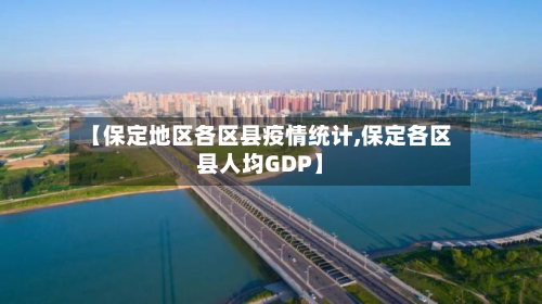 【保定地区各区县疫情统计,保定各区县人均GDP】