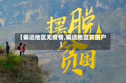【偏远地区无疫情,偏远地区贫困户】