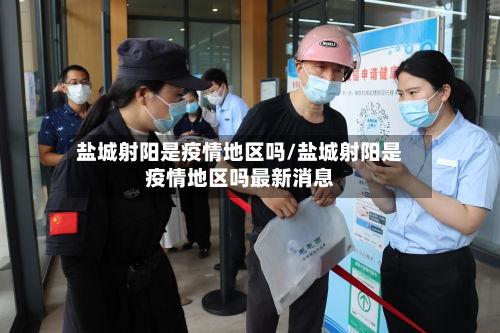 盐城射阳是疫情地区吗/盐城射阳是疫情地区吗最新消息-第2张图片