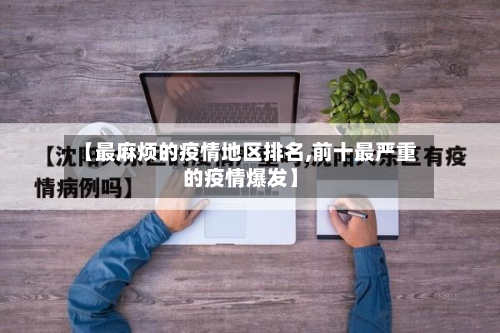【最麻烦的疫情地区排名,前十最严重的疫情爆发】-第2张图片