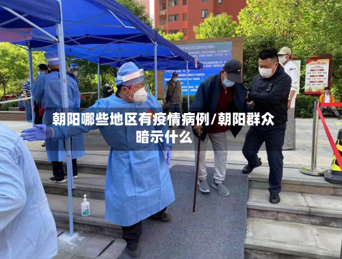 朝阳哪些地区有疫情病例/朝阳群众暗示什么