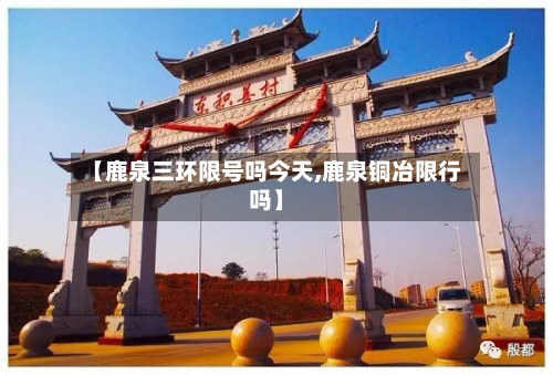 【鹿泉三环限号吗今天,鹿泉铜冶限行吗】