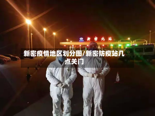 新密疫情地区划分图/新密防疫站几点关门-第2张图片
