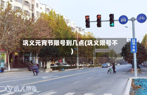 巩义元宵节限号到几点(巩义限号不)