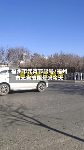 福州市元宵节限号/福州市元宵节限号吗今天-第2张图片