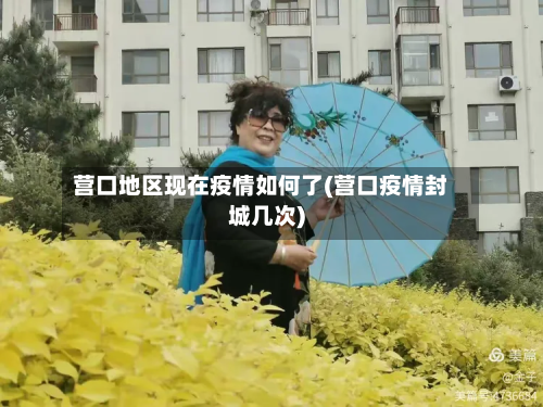 营口地区现在疫情如何了(营口疫情封城几次)