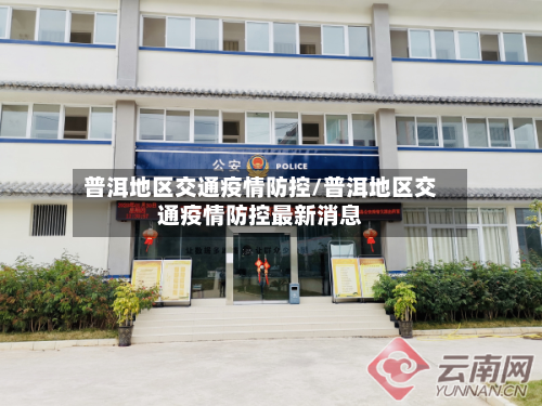 普洱地区交通疫情防控/普洱地区交通疫情防控最新消息-第3张图片