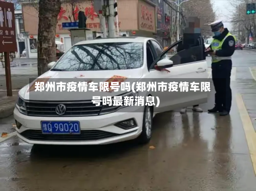 郑州市疫情车限号吗(郑州市疫情车限号吗最新消息)-第2张图片