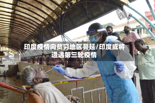 印度疫情向贫穷地区蔓延/印度或将遭遇第三轮疫情