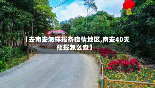 【去南安怎样报备疫情地区,南安40天预报怎么查】-第2张图片