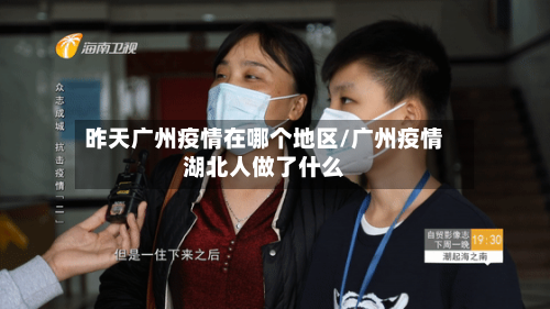 昨天广州疫情在哪个地区/广州疫情湖北人做了什么