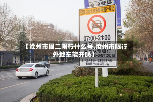 【沧州市周二限行什么号,沧州市限行外地车能开吗】-第2张图片