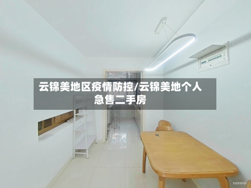 云锦美地区疫情防控/云锦美地个人急售二手房-第2张图片