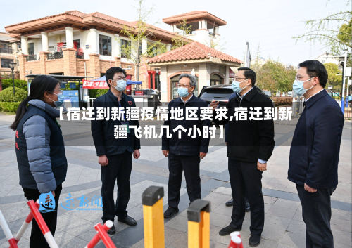 【宿迁到新疆疫情地区要求,宿迁到新疆飞机几个小时】-第2张图片
