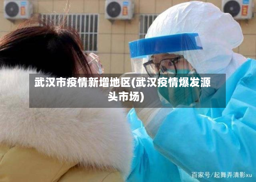 武汉市疫情新增地区(武汉疫情爆发源头市场)