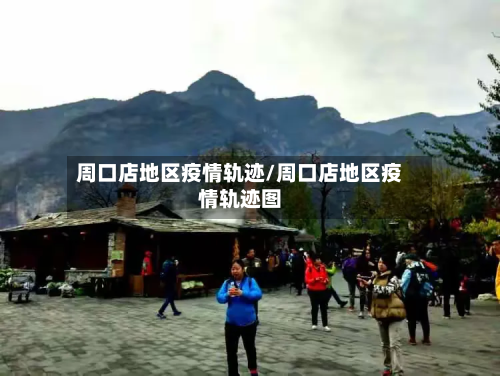 周口店地区疫情轨迹/周口店地区疫情轨迹图-第2张图片