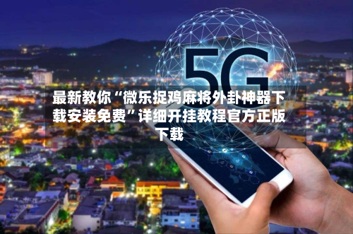 最新教你“微乐捉鸡麻将外卦神器下载安装免费”详细开挂教程官方正版下载