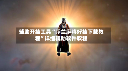 辅助开挂工具“呼兰麻将好挂下载教程”详细辅助软件教程-第2张图片