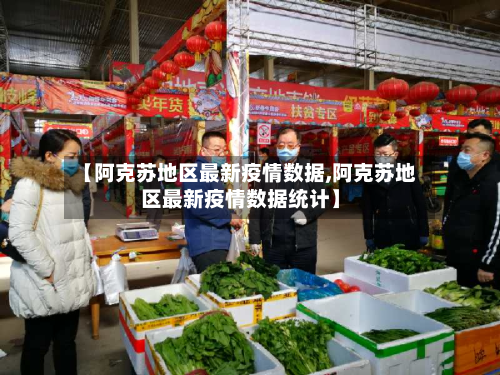 【阿克苏地区最新疫情数据,阿克苏地区最新疫情数据统计】-第3张图片