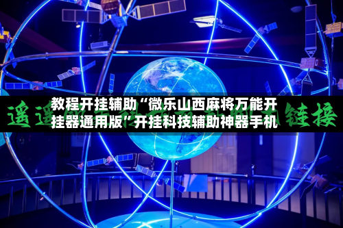 教程开挂辅助“微乐山西麻将万能开挂器通用版”开挂科技辅助神器手机