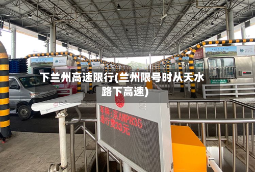 下兰州高速限行(兰州限号时从天水路下高速)-第3张图片