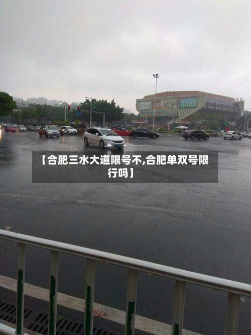 【合肥三水大道限号不,合肥单双号限行吗】