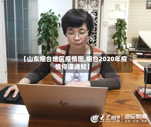 【山东烟台地区疫情图,烟台2020年疫情停课通知】