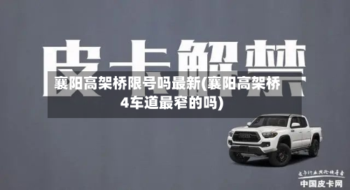 襄阳高架桥限号吗最新(襄阳高架桥4车道最窄的吗)