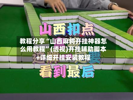 教程分享“山西麻将开挂神器怎么用教程”(透视)开挂辅助脚本+详细开挂安装教程