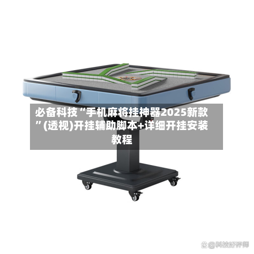 必备科技“手机麻将挂神器2025新款”(透视)开挂辅助脚本+详细开挂安装教程-第3张图片