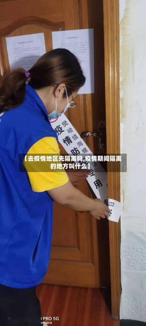 【去疫情地区先隔离吗,疫情期间隔离的地方叫什么】