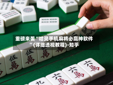 重磅来袭“哈灵手机麻将必赢神软件”(详细透视教程)-知乎