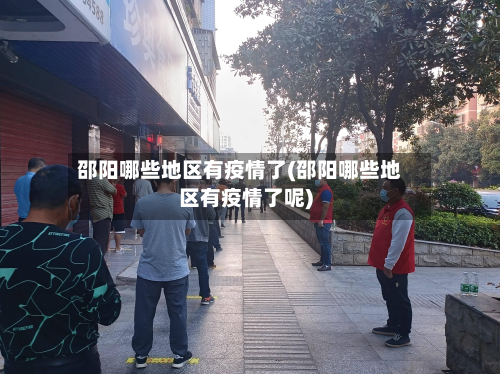 邵阳哪些地区有疫情了(邵阳哪些地区有疫情了呢)