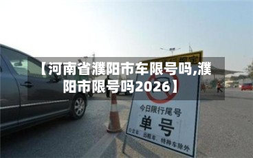 【河南省濮阳市车限号吗,濮阳市限号吗2026】-第2张图片