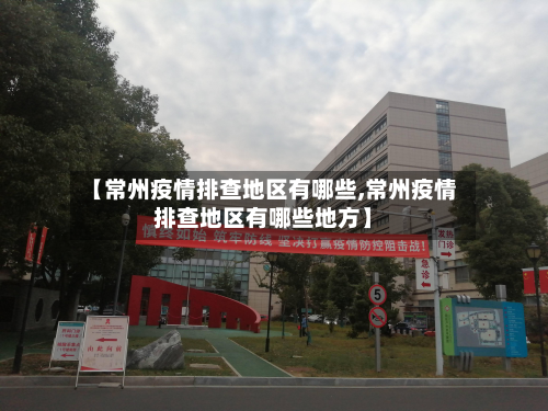 【常州疫情排查地区有哪些,常州疫情排查地区有哪些地方】