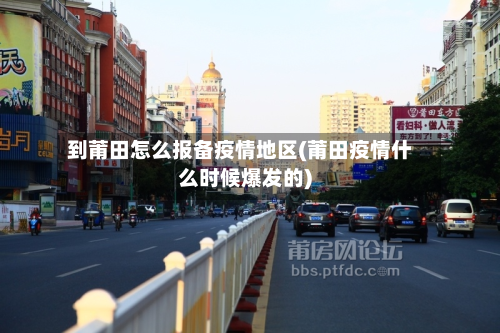 到莆田怎么报备疫情地区(莆田疫情什么时候爆发的)-第2张图片