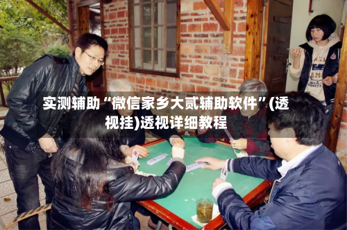 实测辅助“微信家乡大贰辅助软件”(透视挂)透视详细教程