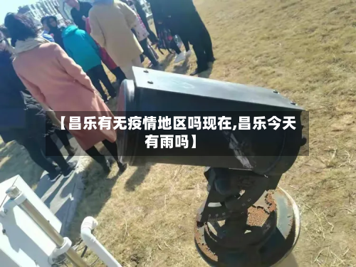 【昌乐有无疫情地区吗现在,昌乐今天有雨吗】-第2张图片