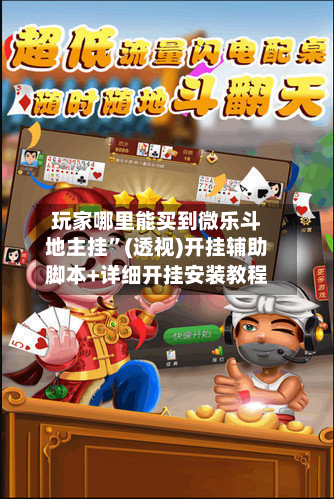 玩家哪里能买到微乐斗地主挂”(透视)开挂辅助脚本+详细开挂安装教程