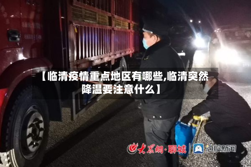 【临清疫情重点地区有哪些,临清突然降温要注意什么】