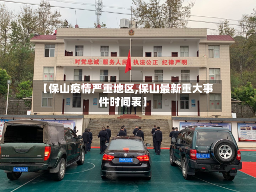 【保山疫情严重地区,保山最新重大事件时间表】
