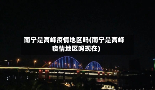 南宁是高峰疫情地区吗(南宁是高峰疫情地区吗现在)