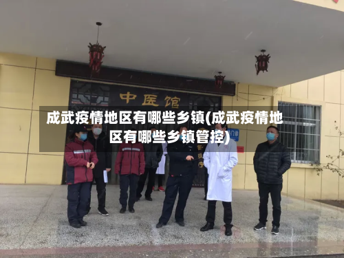 成武疫情地区有哪些乡镇(成武疫情地区有哪些乡镇管控)-第2张图片