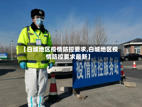 【白城地区疫情防控要求,白城地区疫情防控要求最新】