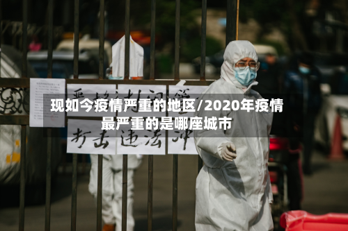 现如今疫情严重的地区/2020年疫情最严重的是哪座城市