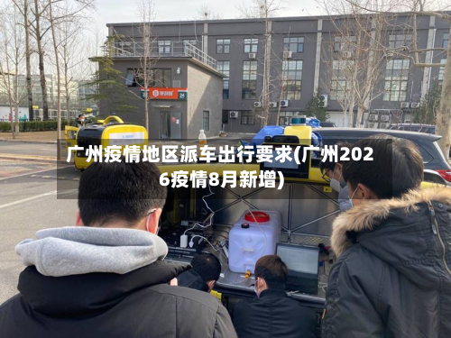 广州疫情地区派车出行要求(广州2026疫情8月新增)-第3张图片